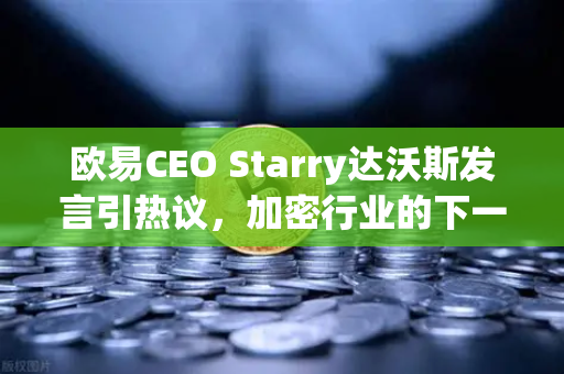 欧易CEO Starry达沃斯发言引热议，加密行业的下一个十年，我们该押注什么？