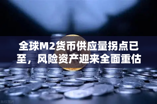 全球M2货币供应量拐点已至，风险资产迎来全面重估—数字资产新时代的机遇与挑战