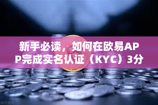 新手必读,如何在欧易APP完成实名认证(KYC)3分钟搞定身份验证全流程-第1张图片-欧易交易所 新手必读,如何在欧易APP完成实名认证(KYC)3分钟搞定身份验证全流程-第1张图片-欧易交易所