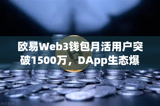 欧易Web3钱包月活用户突破1500万，DApp生态爆发背后的机遇与挑战