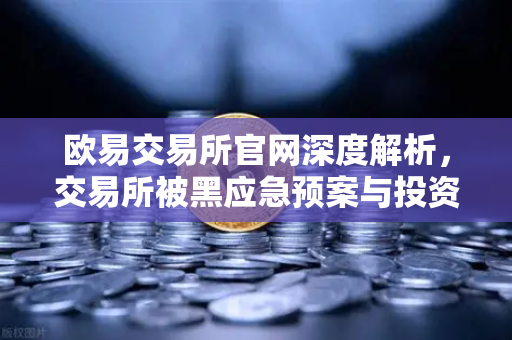 欧易交易所官网深度解析，交易所被黑应急预案与投资者保护基金赔付案例回顾