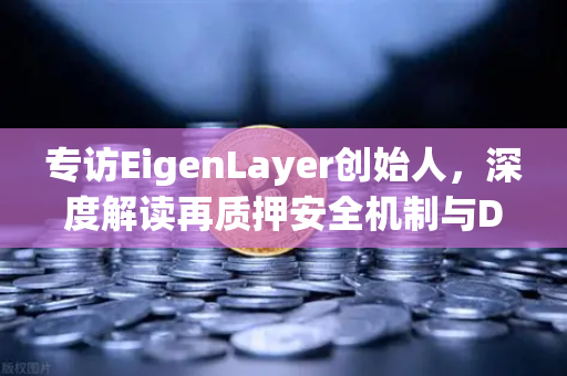 专访EigenLayer创始人，深度解读再质押安全机制与DeFi未来蓝图-第1张图片-欧易交易所