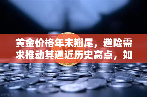 黄金价格年末翘尾,避险需求推动其逼近历史高点,如何把握投资机遇?-第1张图片-欧易交易所 黄金价格年末翘尾,避险需求推动其逼近历史高点,如何把握投资机遇?-第1张图片-欧易交易所