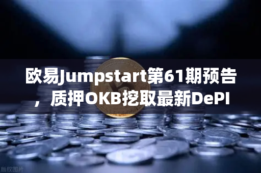 欧易Jumpstart第61期预告，质押OKB挖取最新DePIN赛道潜力币，这波红利别错过！