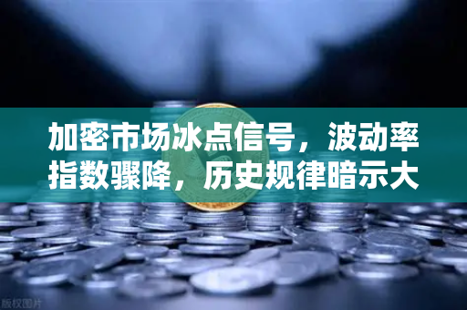加密市场冰点信号，波动率指数骤降，历史规律暗示大行情即将启动