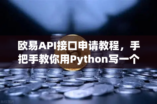 欧易API接口申请教程，手把手教你用Python写一个简单的交易脚本