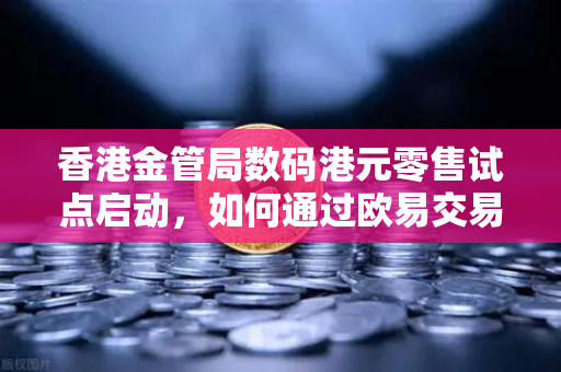 香港金管局数码港元零售试点启动,如何通过欧易交易所把握数字金融新机遇?-第1张图片-欧易交易所 香港金管局数码港元零售试点启动,如何通过欧易交易所把握数字金融新机遇?-第1张图片-欧易交易所