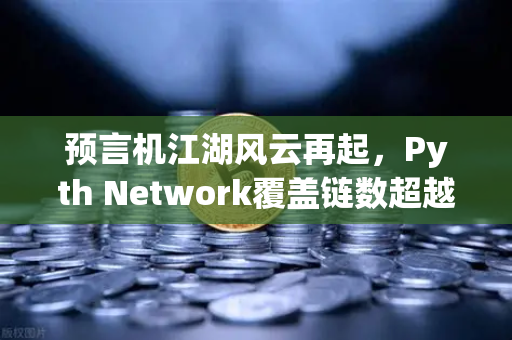 预言机江湖风云再起，Pyth Network覆盖链数超越Chainlink，欧易交易所如何接招？
