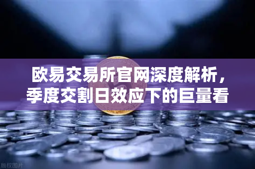 欧易交易所官网深度解析，季度交割日效应下的巨量看跌期权，价格反弹为何举步维艰？-第1张图片-欧易交易所