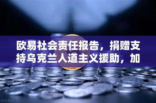欧易社会责任报告,捐赠支持乌克兰人道主义援助,加密平台如何践行全球担当?-第1张图片-欧易交易所 欧易社会责任报告,捐赠支持乌克兰人道主义援助,加密平台如何践行全球担当?-第1张图片-欧易交易所