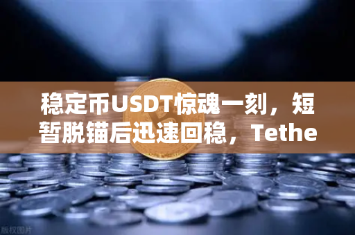 稳定币USDT惊魂一刻，短暂脱锚后迅速回稳，Tether储备金审计报告透露了哪些关键信号？-第1张图片-欧易交易所