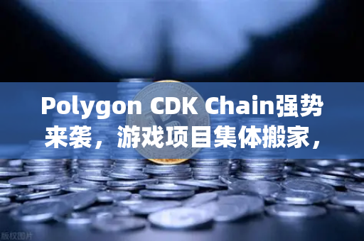 Polygon CDK Chain强势来袭，游戏项目集体搬家，欧易交易所用户如何抢占先机？