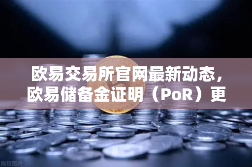 欧易交易所官网最新动态，欧易储备金证明（PoR）更新，Merkle Tree验证工具上线-第1张图片-欧易交易所