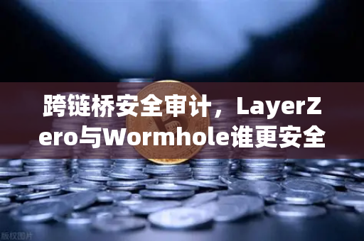 跨链桥安全审计，LayerZero与Wormhole谁更安全？深度对比与用户避坑指南-第1张图片-欧易交易所
