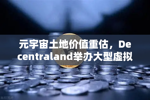 元宇宙土地价值重估，Decentraland举办大型虚拟音乐节，数字地产迎来新风口-第1张图片-欧易交易所