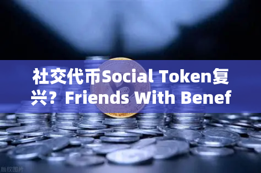 社交代币Social Token复兴？Friends With Benefits推出新治理模型，欧易交易所官网深度解析-第1张图片-欧易交易所