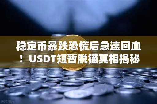 稳定币暴跌恐慌后急速回血！USDT短暂脱锚真相揭秘，Tether审计报告能否重建市场信心？-第1张图片-欧易交易所