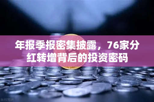 年报季报密集披露，76家分红转增背后的投资密码