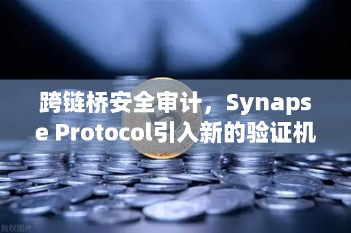 跨链桥安全审计，Synapse Protocol引入新的验证机制，欧易交易所如何应对？-第1张图片-欧易交易所