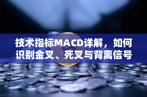 技术指标MACD详解，如何识别金叉、死叉与背离信号？从入门到实战的交易指南-第1张图片-欧易交易所