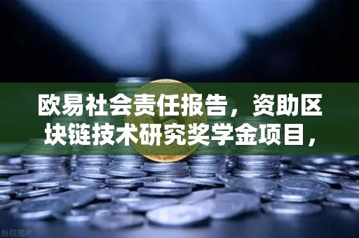 欧易社会责任报告，资助区块链技术研究奖学金项目，点亮行业未来之光