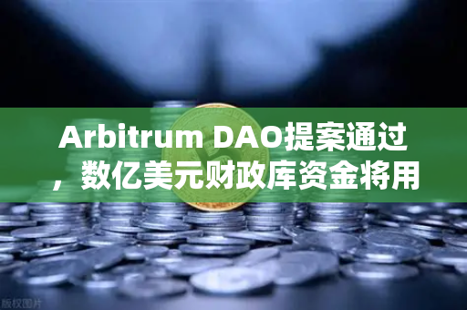 Arbitrum DAO提案通过，数亿美元财政库资金将用于开发者激励，欧易交易所生态迎来新机遇