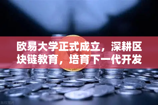 欧易大学正式成立，深耕区块链教育，培育下一代开发人才