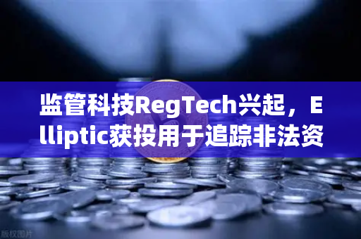监管科技RegTech兴起,Elliptic获投用于追踪非法资金,加密交易所合规新纪元-第1张图片-欧易交易所 监管科技RegTech兴起,Elliptic获投用于追踪非法资金,加密交易所合规新纪元-第1张图片-欧易交易所