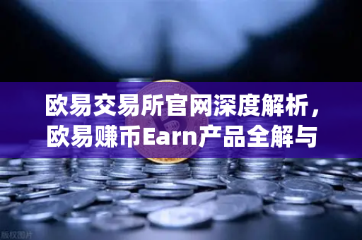 欧易交易所官网深度解析,欧易赚币Earn产品全解与Jumpstart新币挖矿实战指南-第1张图片-欧易交易所 欧易交易所官网深度解析,欧易赚币Earn产品全解与Jumpstart新币挖矿实战指南-第1张图片-欧易交易所