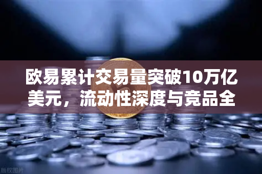 欧易累计交易量突破10万亿美元,流动性深度与竞品全面对比解析-第1张图片-欧易交易所 欧易累计交易量突破10万亿美元,流动性深度与竞品全面对比解析-第1张图片-欧易交易所