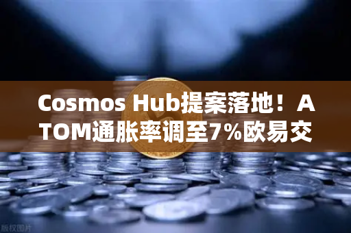 Cosmos Hub提案落地!ATOM通胀率调至7%欧易交易所用户如何应对?-第1张图片-欧易交易所 Cosmos Hub提案落地!ATOM通胀率调至7%欧易交易所用户如何应对?-第1张图片-欧易交易所
