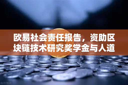 欧易社会责任报告,资助区块链技术研究奖学金与人道主义援助-第1张图片-欧易交易所 欧易社会责任报告,资助区块链技术研究奖学金与人道主义援助-第1张图片-欧易交易所