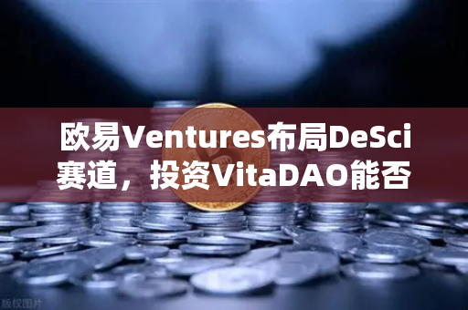 欧易Ventures布局DeSci赛道,投资VitaDAO能否开启科学新纪元?-第1张图片-欧易交易所 欧易Ventures布局DeSci赛道,投资VitaDAO能否开启科学新纪元?-第1张图片-欧易交易所