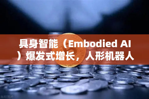 具身智能（Embodied AI）爆发式增长，人形机器人正大规模走进工厂流水线-第1张图片-欧易交易所