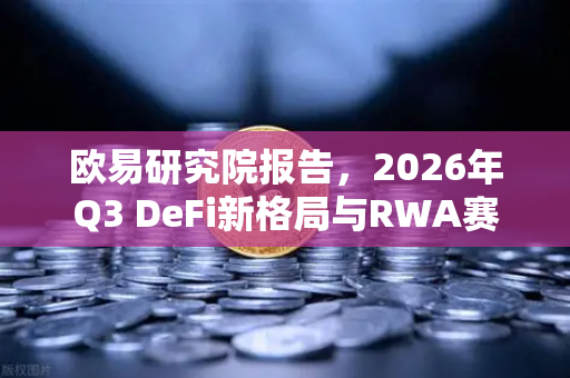 欧易研究院报告，2026年Q3 DeFi新格局与RWA赛道爆发前夜-第1张图片-欧易交易所