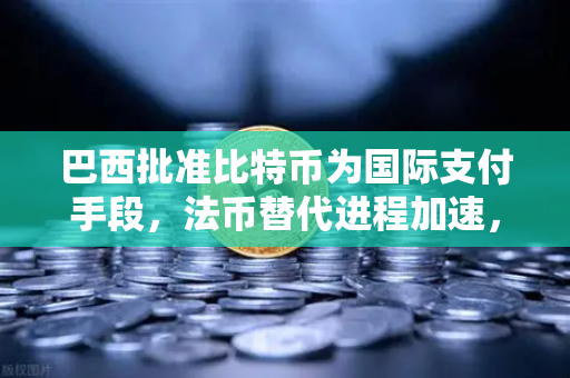 巴西批准比特币为国际支付手段,法币替代进程加速,欧易交易所官网解读新机遇-第1张图片-欧易交易所 巴西批准比特币为国际支付手段,法币替代进程加速,欧易交易所官网解读新机遇-第1张图片-欧易交易所