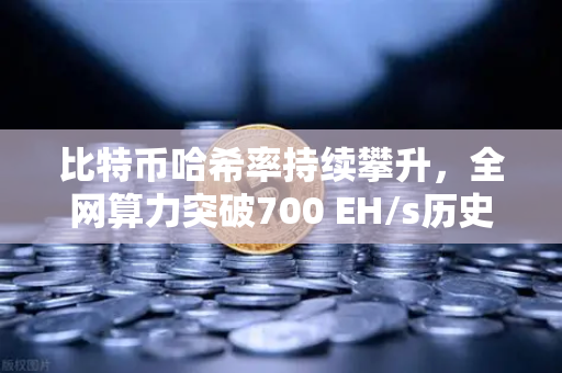 比特币哈希率持续攀升，全网算力突破700 EH/s历史新高，矿工信心何来？-第1张图片-欧易交易所