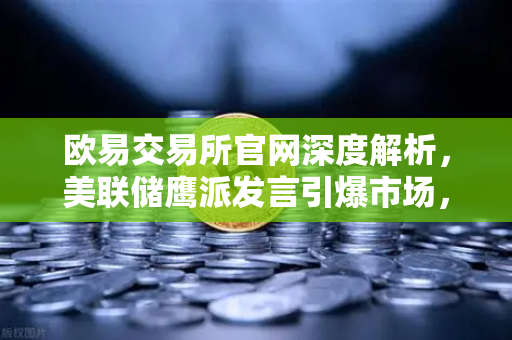欧易交易所官网深度解析,美联储鹰派发言引爆市场,降息预期彻底落空-第1张图片-欧易交易所 欧易交易所官网深度解析,美联储鹰派发言引爆市场,降息预期彻底落空-第1张图片-欧易交易所