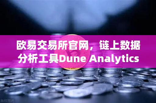欧易交易所官网，链上数据分析工具Dune Analytics使用入门指南