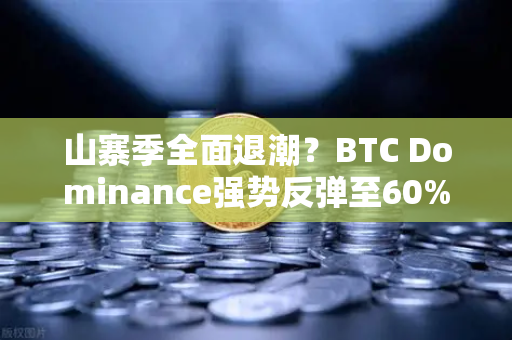 山寨季全面退潮？BTC Dominance强势反弹至60%心理关口，市场风向要变了？-第1张图片-欧易交易所