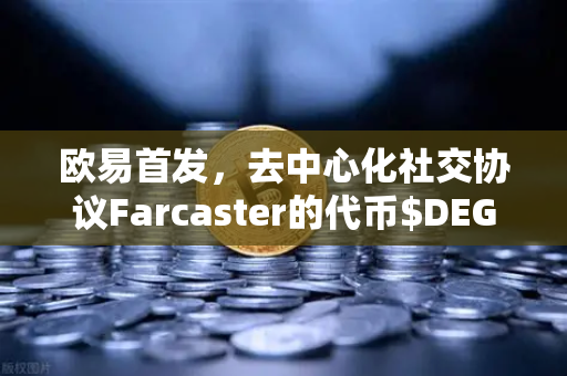 欧易首发，去中心化社交协议Farcaster的代币$DEGEN上线，一文读懂价值与玩法