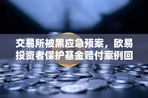 交易所被黑应急预案，欧易投资者保护基金赔付案例回顾
