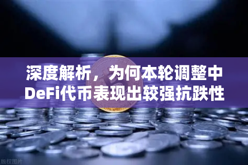深度解析，为何本轮调整中DeFi代币表现出较强抗跌性？